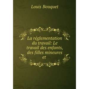   Le travail des enfants, des filles mineures et . Louis Bouquet Books