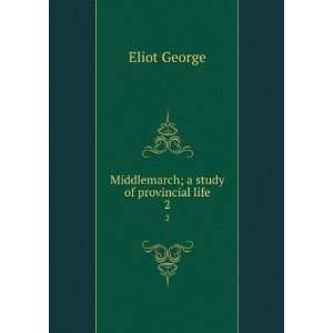  Middlemarch; a study of provincial life. 2 Eliot George 