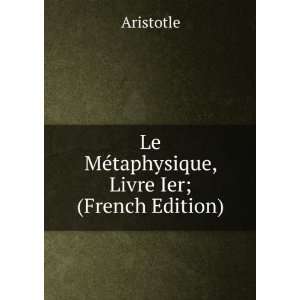  Le MÃ©taphysique, Livre Ier; (French Edition) Aristotle Books