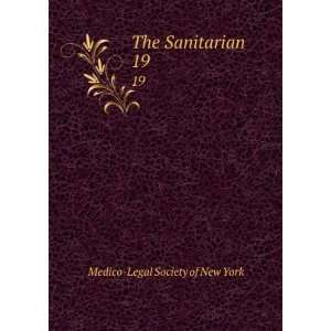  The Sanitarian. 19 Medico Legal Society of New York 