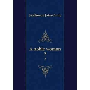 A noble woman. 3 Jeaffreson John Cordy Books