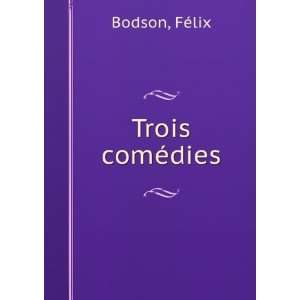  Trois comÃ©dies FÃ©lix Bodson Books