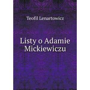  Listy o Adamie Mickiewiczu Teofil Lenartowicz Books