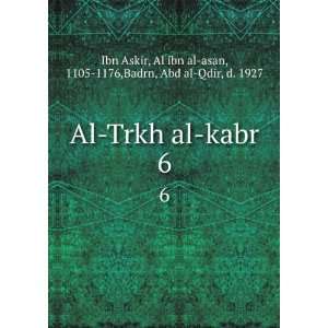  Al Trkh al kabr. 6 Al ibn al asan, 1105 1176,Badrn, Abd 