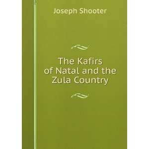  The Kafirs of Natal and the Zula Country Joseph Shooter 