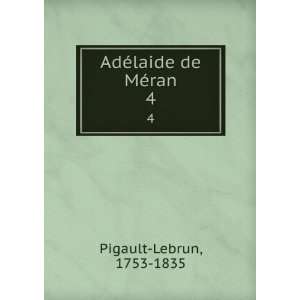  AdÃ©laide de MÃ©ran. 4 1753 1835 Pigault Lebrun 