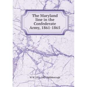  The Maryland line in the Confederate Army, 1861 1865 W W 
