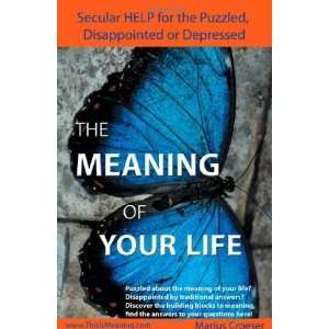  THE MEANING OF YOUR LIFE   Secular Help for the Puzzled 