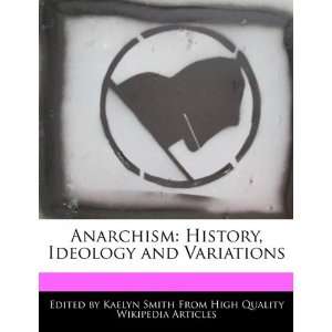 Anarchism History, Ideology and Variations