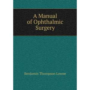  A Manual of Ophthalmic Surgery Benjamin Thompson Lowne 