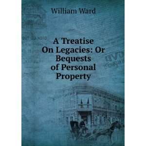   On Legacies Or Bequests of Personal Property William Ward Books
