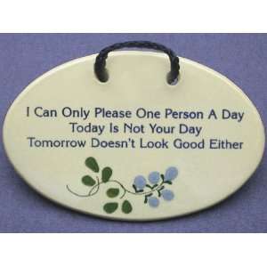  one person a day. Today is not your day, tomorrow doesnt look good 
