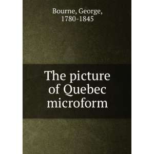  The picture of Quebec microform George, 1780 1845 Bourne Books