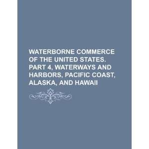 commerce of the United States. Part 4, Waterways and harbors, Pacific 