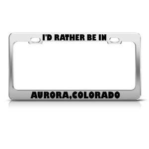  ID Rather Be In Aurora Colorado Metal license plate frame 