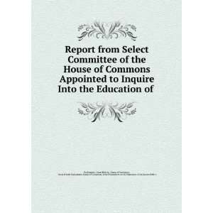Report from Select Committee of the House of Commons Appointed to 
