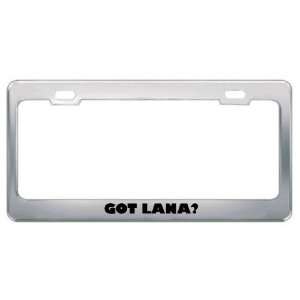  Got Lana? Girl Name Metal License Plate Frame Holder 