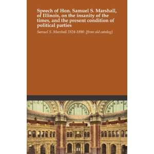 Speech of Hon. Samuel S. Marshall, of Illinois, on the insanity of the 