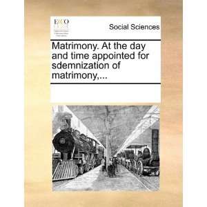  Matrimony. At the day and time appointed for sdemnization 