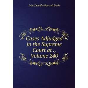  Cases Adjudged in the Supreme Court at ., Volume 240 John 