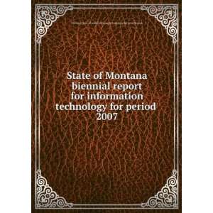   Montana biennial report for information technology for period . 2007