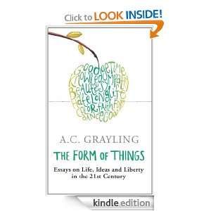 The Form of Things Essays on Life, Ideas and Liberty A. C. Grayling 