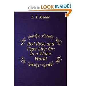  Red Rose and Tiger Lily Or In a Wider World L. T. Meade 