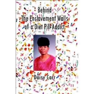 Behind the Enslavement Walls of a Diet Pill Addict Daisy Carr 