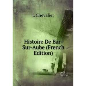 Histoire De Bar Sur Aube (French Edition) L Chevalier 