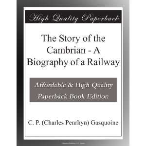  The Story of the Cambrian   A Biography of a Railway C. P 