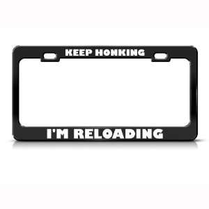  Keep Honking IM Reloading Humor Funny Metal license plate 
