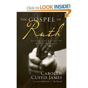  The Gospel of Ruth Loving God Enough to Break the Rules 