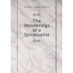  The Wanderings of a Spiratualist Arthur Conan Doyle 