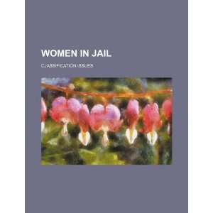   Women in jail classification issues (9781234491444) U.S. Government