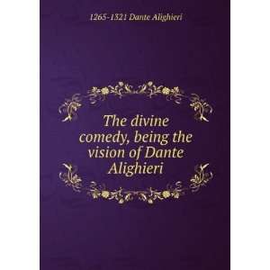  divine comedy, being the vision of Dante Alighieri 1265 1321 Dante 