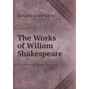    The Works of Wiliam Shakespeare Richard Grant White Books