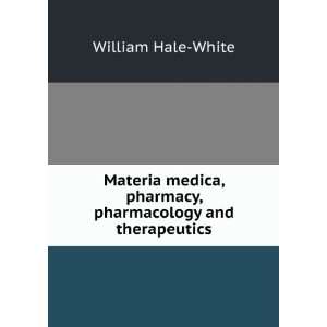 Materia medica, pharmacy, pharmacology and therapeutics William Hale 