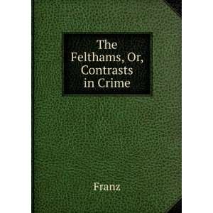 The Felthams, Or, Contrasts in Crime Franz  Books