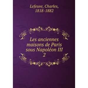   de Paris sous NapolÃ©on III. 2 Charles, 1818 1882 Lefeuve Books