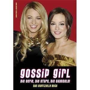 Gossip Girl   Die Serie, die Stars, die Skandale Das inoffizielle 