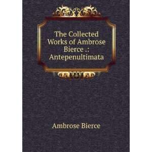   Ambrose Bierce . Antepenultimata Ambrose Bierce  Books