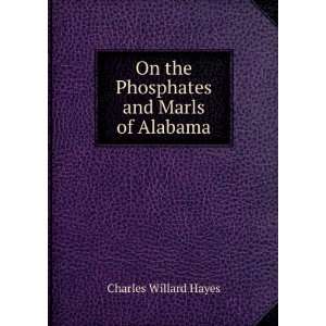   On the Phosphates and Marls of Alabama Charles Willard Hayes Books