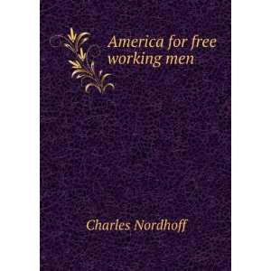  America for free working men Charles Nordhoff Books