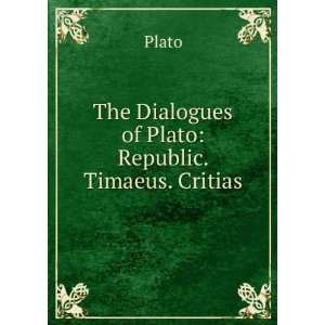  The Dialogues of Plato Republic. Timaeus. Critias Plato Books