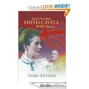 Fatal Decision Edith Cavell, World War I Nurse Terri Arthur  