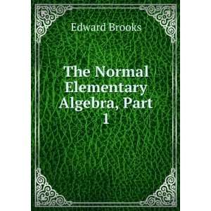   The Normal Elementary Algebra, Part 1 Edward Brooks Books