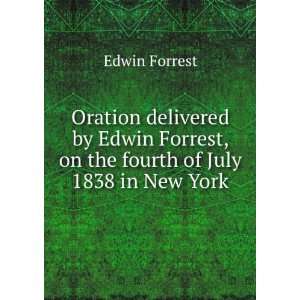   Edwin Forrest, on the fourth of July 1838 in New York Edwin Forrest