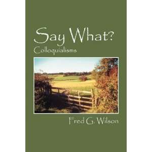    Say What? Colloquialisms [Paperback] Fred G Wilson Books