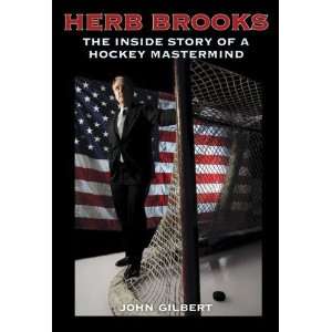 Herb Brooks The Inside Story of a Hockey Mastermind By John Gilbert