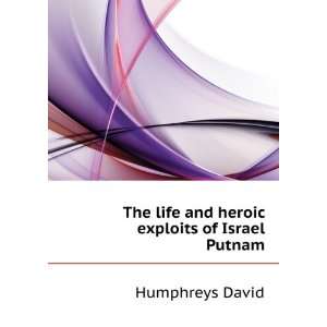   The life and heroic exploits of Israel Putnam Humphreys David Books